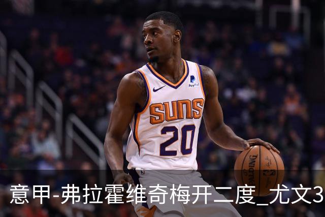 意甲-弗拉霍维奇梅开二度 尤文3-2止连平仍居前四